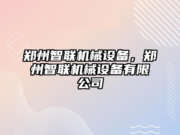 鄭州智聯(lián)機械設(shè)備，鄭州智聯(lián)機械設(shè)備有限公司