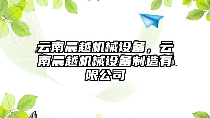 云南晨越機械設(shè)備，云南晨越機械設(shè)備制造有限公司