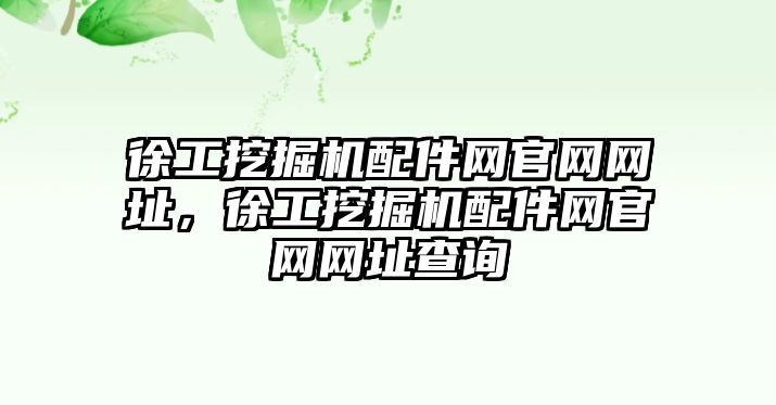 徐工挖掘機(jī)配件網(wǎng)官網(wǎng)網(wǎng)址，徐工挖掘機(jī)配件網(wǎng)官網(wǎng)網(wǎng)址查詢