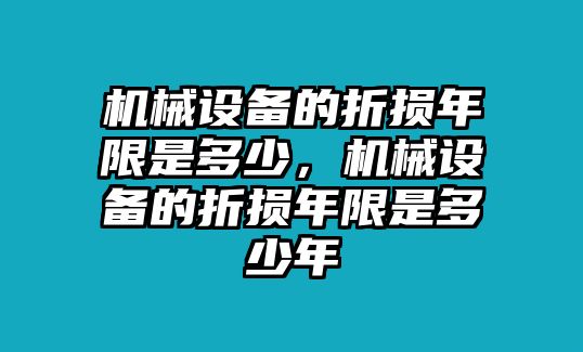 機械設備的折損年限是多少，機械設備的折損年限是多少年