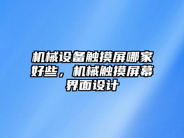 機(jī)械設(shè)備觸摸屏哪家好些，機(jī)械觸摸屏幕界面設(shè)計(jì)