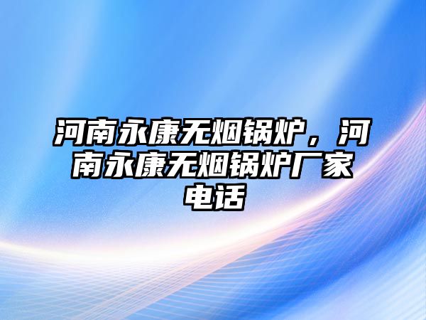 河南永康無煙鍋爐，河南永康無煙鍋爐廠家電話