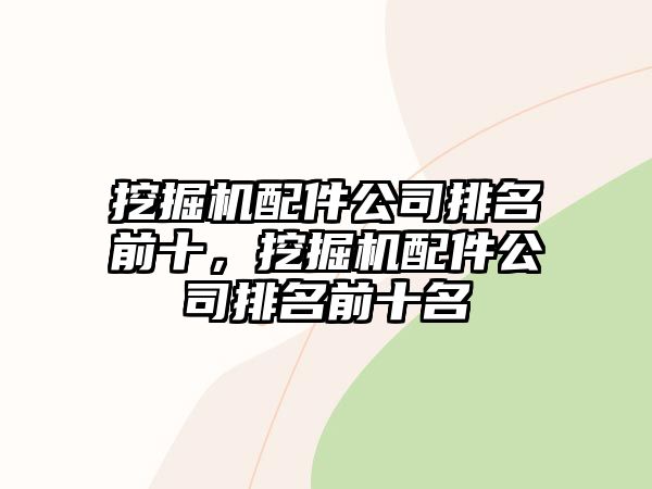 挖掘機配件公司排名前十，挖掘機配件公司排名前十名