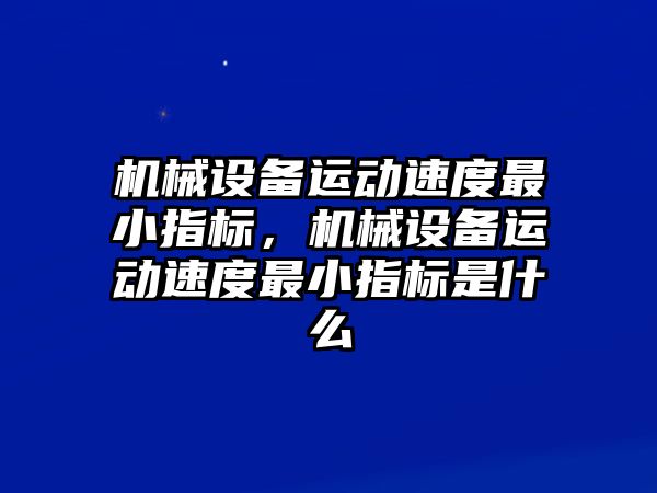 機械設備運動速度最小指標，機械設備運動速度最小指標是什么